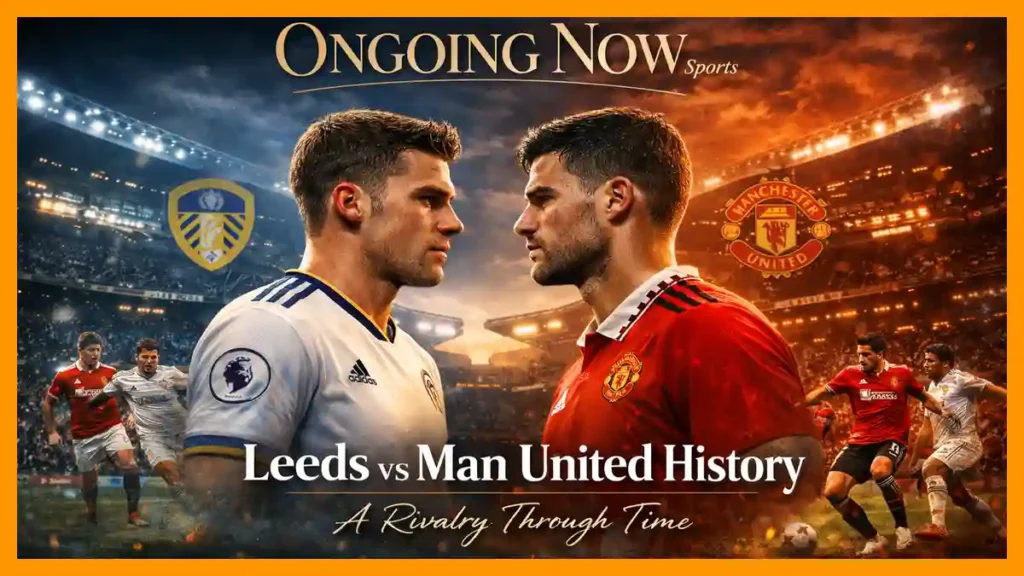 Leeds Man United H2H Record A Century-Long Rivalry in Context | Ongoing Now | Sports